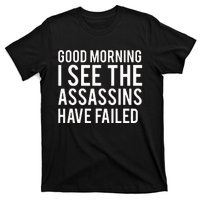 Good Morning I See The Assassins Have Failed T-Shirt