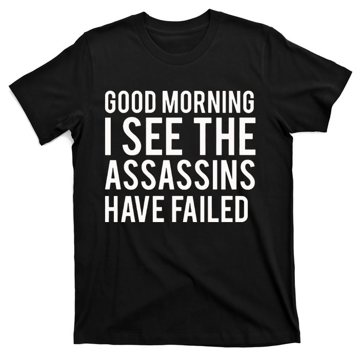 Good Morning I See The Assassins Have Failed T-Shirt