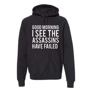 Good Morning I See The Assassins Have Failed Premium Hoodie