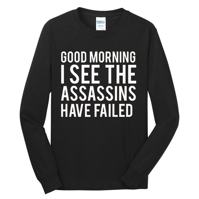 Good Morning I See The Assassins Have Failed Tall Long Sleeve T-Shirt