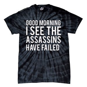 Good Morning I See The Assassins Have Failed Tie-Dye T-Shirt