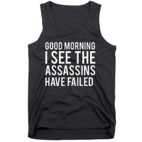 Good Morning I See The Assassins Have Failed Tank Top