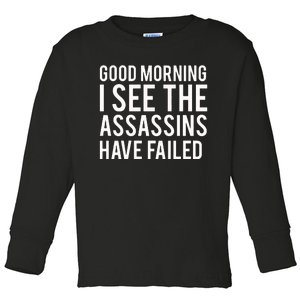 Good Morning I See The Assassins Have Failed Toddler Long Sleeve Shirt