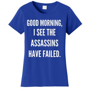 Good Morning I See The Assassins Have Failed. Women's T-Shirt