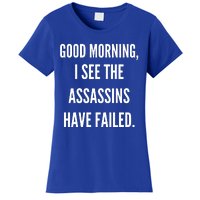 Good Morning I See The Assassins Have Failed. Women's T-Shirt