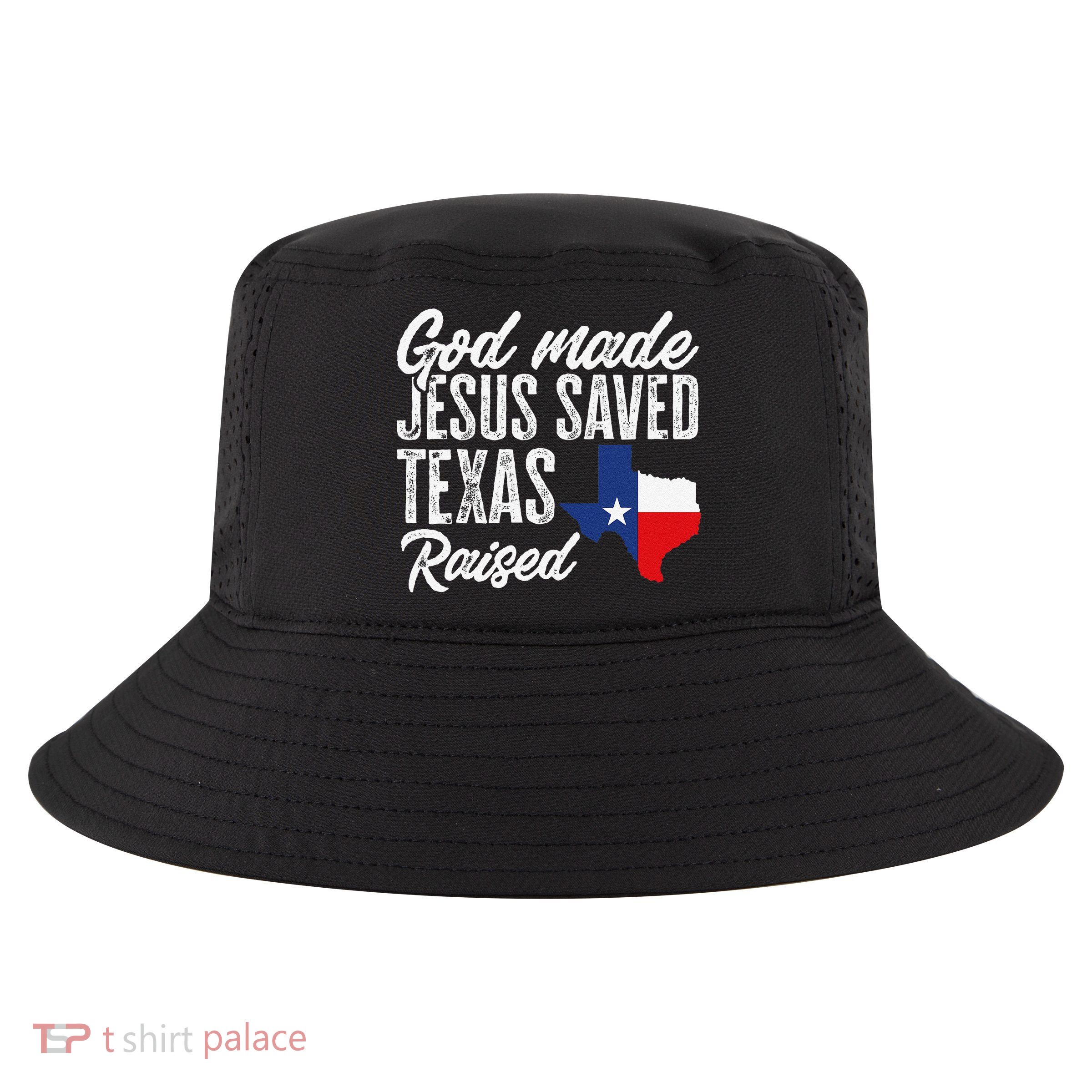 God Made Jesus Saved Texas Raised Texas Pride State Cool Comfort Performance Bucket Hat