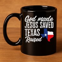 God Made Jesus Saved Texas Raised Texas Pride State 11oz C Handle Ceramic Mug