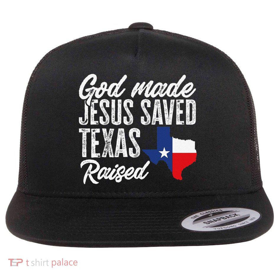 God Made Jesus Saved Texas Raised Texas Pride State Flatbill Hat