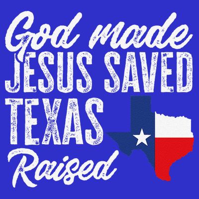 God Made Jesus Saved Texas Raised Texas Pride State T-Shirt