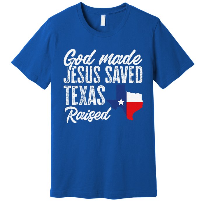 God Made Jesus Saved Texas Raised Texas Pride State Premium T-Shirt