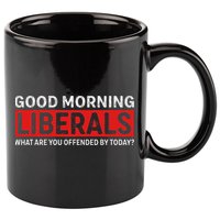 Good Morning Liberals What Are You Offended By Today 11oz C Handle Ceramic Mug