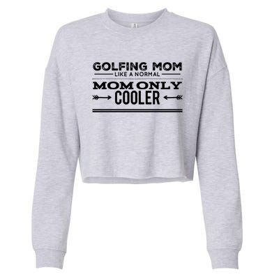 Golfing Mom Like A Normal Mom Only Cooler Funny Golf Mom Cool Gift Cropped Pullover Crew