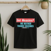 Got Measles Me Neither Thanks Vaccines Pro Scienc T-Shirt