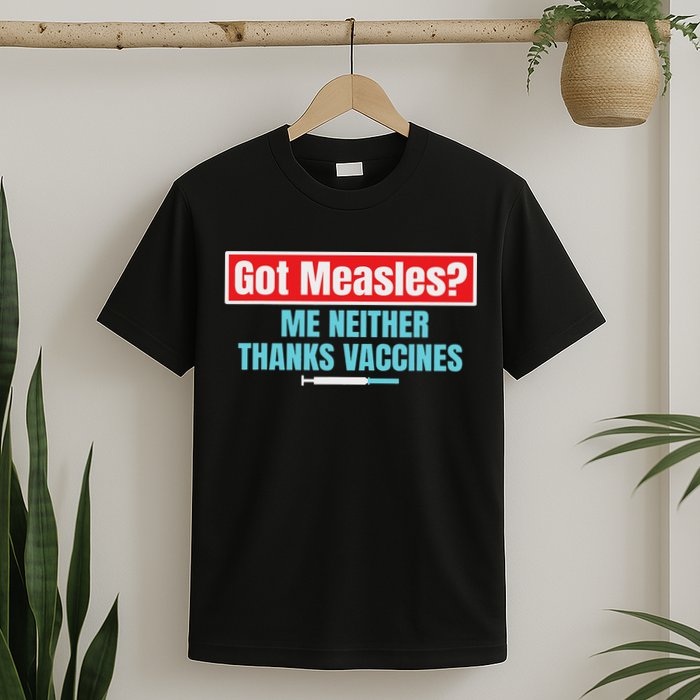 Got Measles Me Neither Thanks Vaccines Pro Scienc T-Shirt