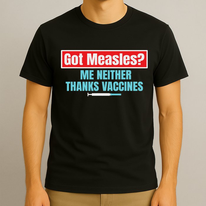 Got Measles Me Neither Thanks Vaccines Pro Scienc T-Shirt