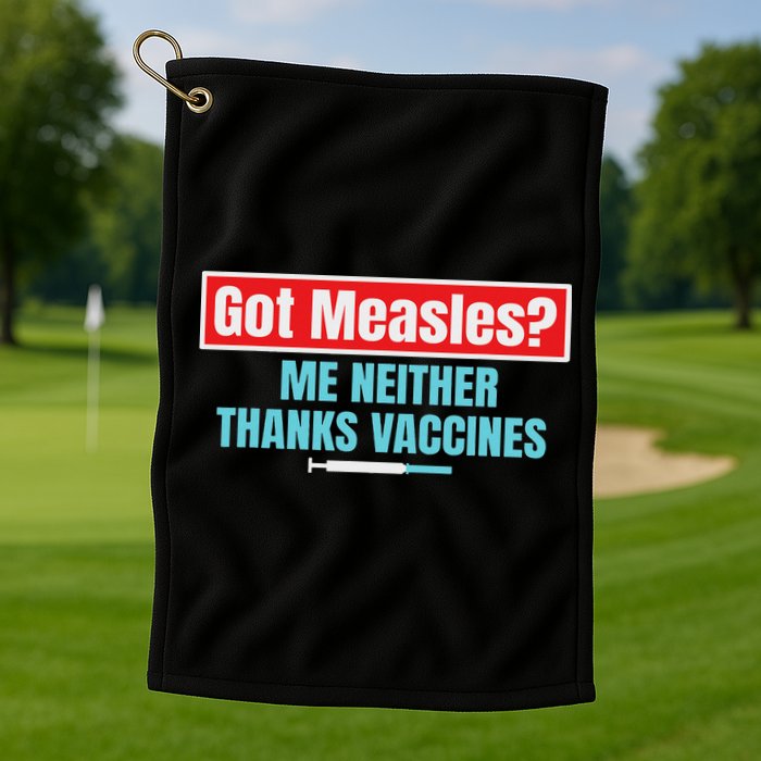 Got Measles Me Neither Thanks Vaccines Pro Scienc Golf Towel