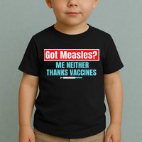 Got Measles Me Neither Thanks Vaccines Pro Scienc Toddler T-Shirt