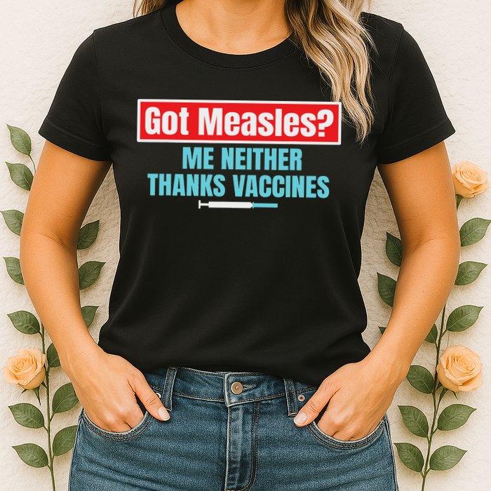 Got Measles Me Neither Thanks Vaccines Pro Scienc Womens T-Shirt