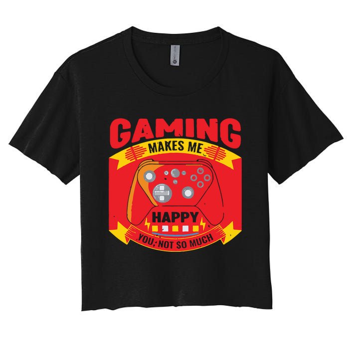 Gaming Makes Me Happy You Not So Much Women's Crop Top Tee