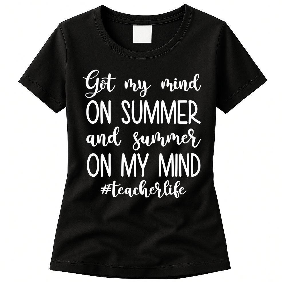 Got My Mind On Summer Teacher Life Womens T-Shirt