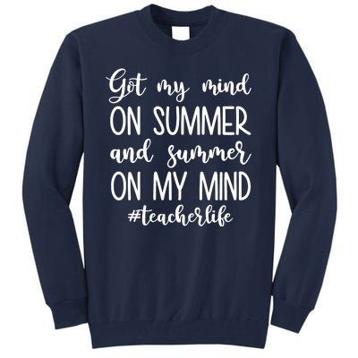 Got My Mind On Summer Teacher Life Tall Sweatshirt