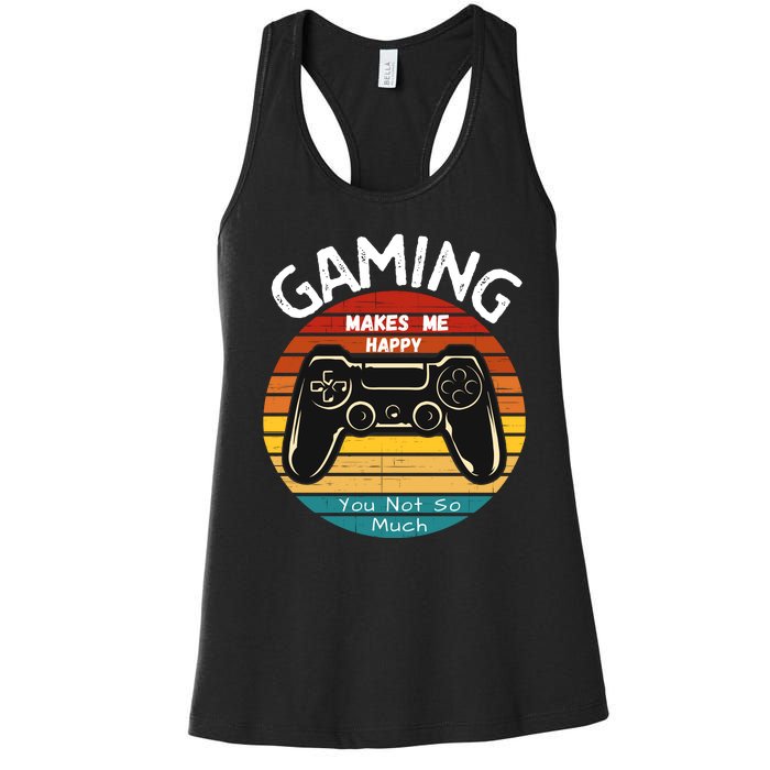 Gaming Makes Me Happy You Not So Much, Gaming, Funny Gamer Women's Racerback Tank