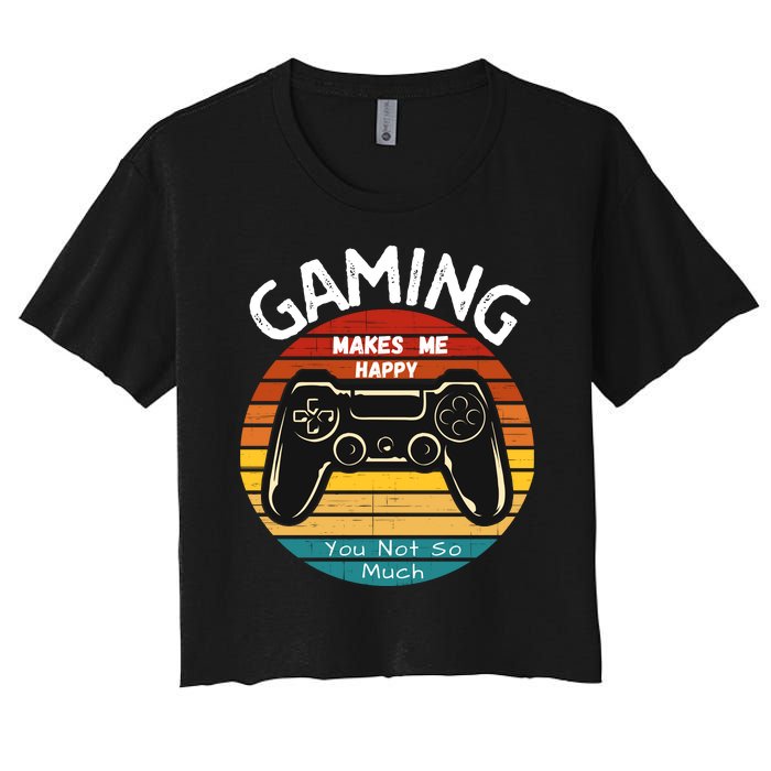 Gaming Makes Me Happy You Not So Much, Gaming, Funny Gamer Women's Crop Top Tee