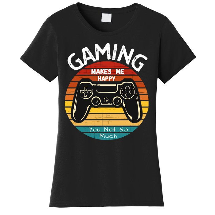 Gaming Makes Me Happy You Not So Much, Gaming, Funny Gamer Women's T-Shirt