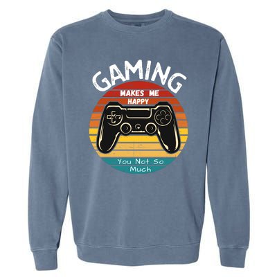 Gaming Makes Me Happy You Not So Much, Gaming, Funny Gamer Garment-Dyed Sweatshirt