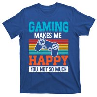 Gaming Makes Me Happy You Not Too Much Gift T-Shirt