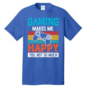 Gaming Makes Me Happy You Not Too Much Gift Tall T-Shirt