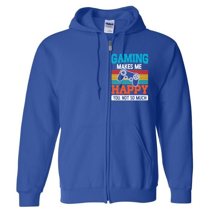 Gaming Makes Me Happy You Not Too Much Gift Full Zip Hoodie