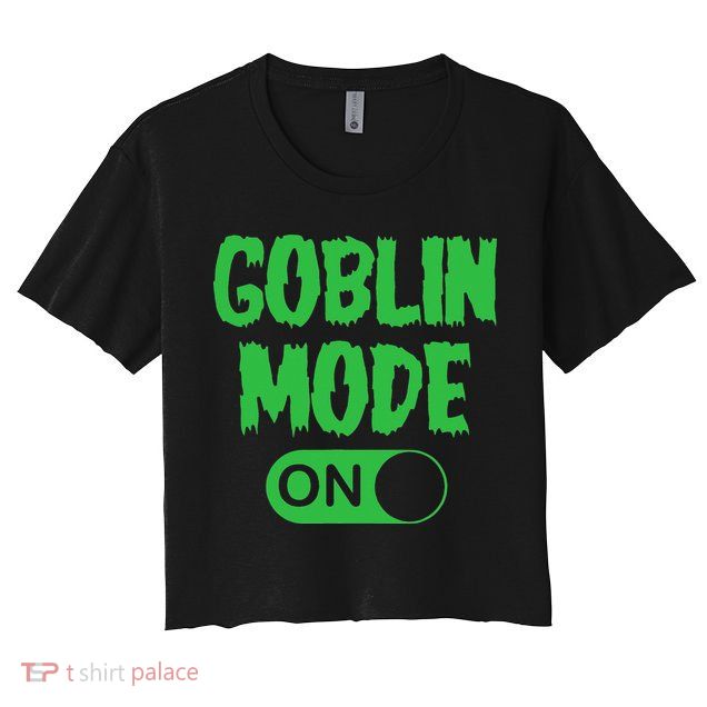 GOBLIN MODE ON funny quotes saying Crop Top