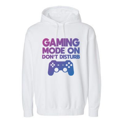 Gaming Mode On Dont Disturb Gaming Video Games Gift Garment-Dyed Fleece Hoodie