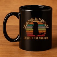 Groundhog Meteorology Respect The Shadow Gift Groundhog Day Funny Gift 11oz C Handle Ceramic Mug
