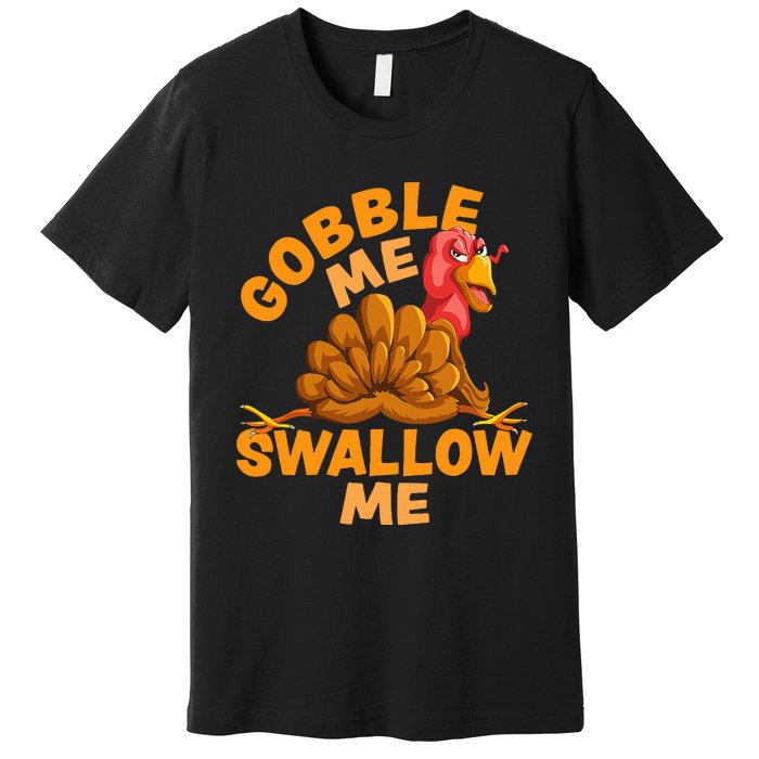 Gobble Me Swallow Me Funny Thanksgiving Turkey Design Premium T-Shirt