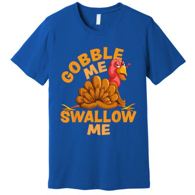 Gobble Me Swallow Me Funny Thanksgiving Turkey Design Premium T-Shirt