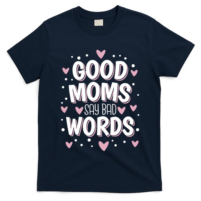 Good Moms Say Bad Words Funny Mother's Day T-Shirt