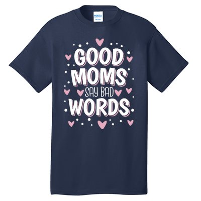 Good Moms Say Bad Words Funny Mother's Day Tall T-Shirt