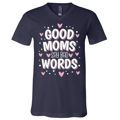 Good Moms Say Bad Words Funny Mother's Day V-Neck T-Shirt