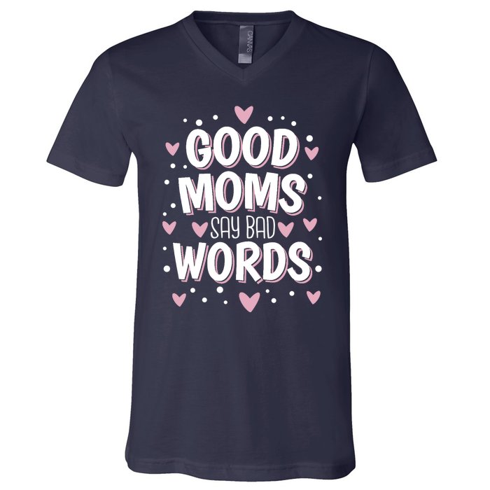 Good Moms Say Bad Words Funny Mother's Day V-Neck T-Shirt