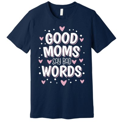 Good Moms Say Bad Words Funny Mother's Day Premium T-Shirt