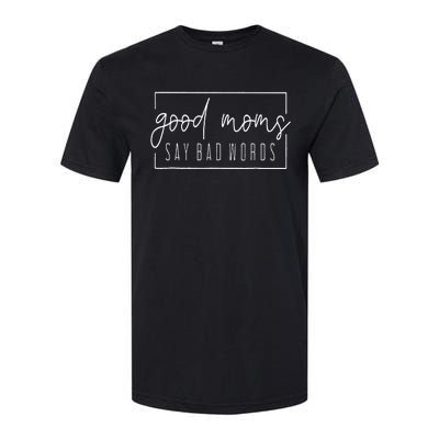 Good Moms Say Bad Words Perfect For MotherS Day Softstyle CVC T-Shirt