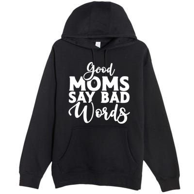Good Moms Say Bad Words Funny Gift Premium Pullover Hoodie