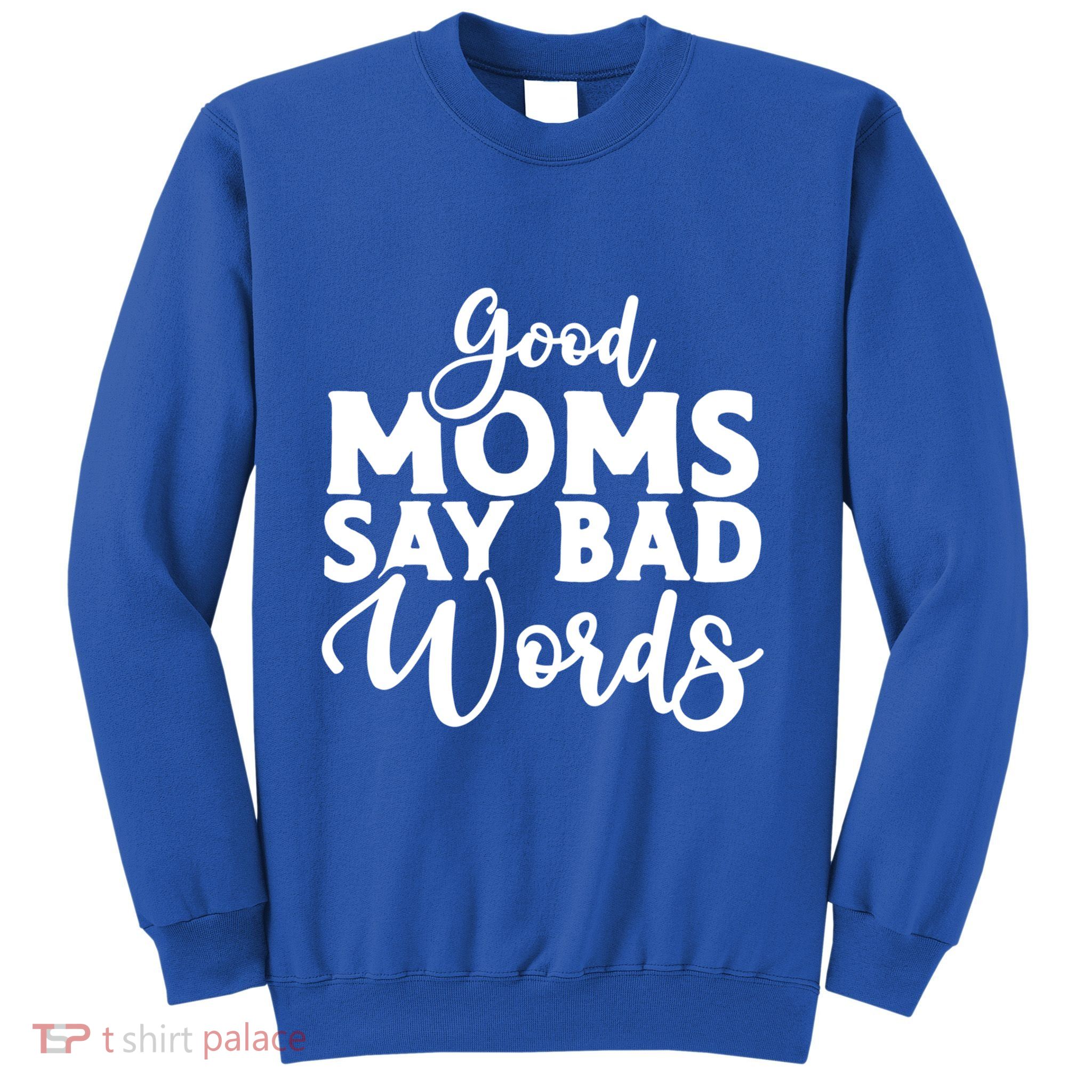 Good Moms Say Bad Words Funny Gift Sweatshirt
