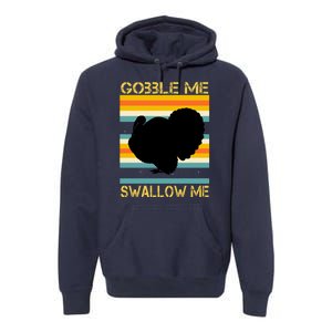 Gobble Me Swallow Me Funny Turkey Premium Hoodie