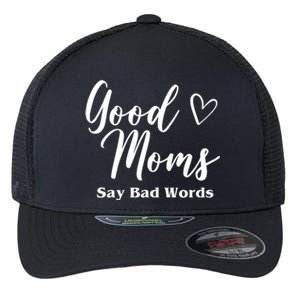 Good Moms Say Bad Words Funny Gift Flexfit Unipanel Trucker Cap