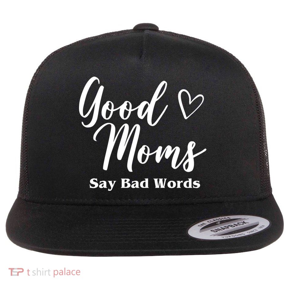 Good Moms Say Bad Words Funny Gift Flat Bill Trucker Hat
