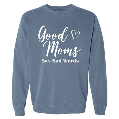 Good Moms Say Bad Words Funny Gift Garment-Dyed Sweatshirt