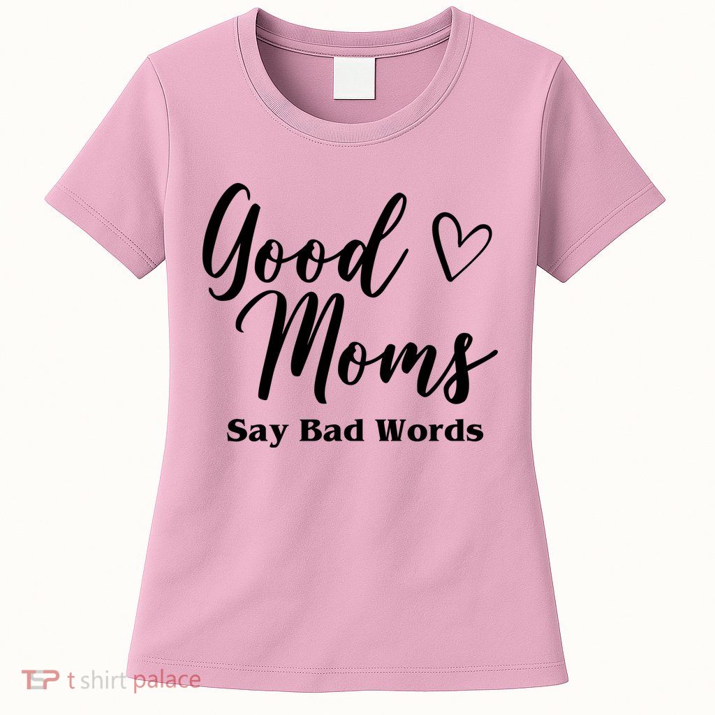 Good Moms Say Bad Words Funny Gift Womens T-Shirt